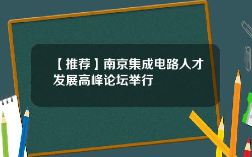 【推荐】南京集成电路人才发展高峰论坛举行