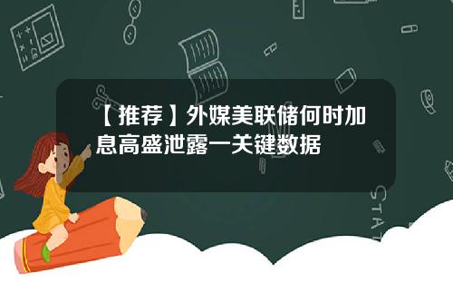 【推荐】外媒美联储何时加息高盛泄露一关键数据