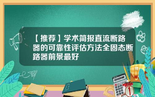 【推荐】学术简报直流断路器的可靠性评估方法全固态断路器前景最好