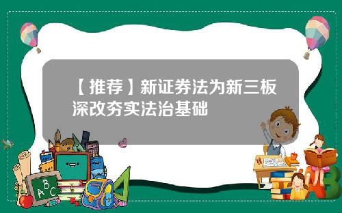 【推荐】新证券法为新三板深改夯实法治基础