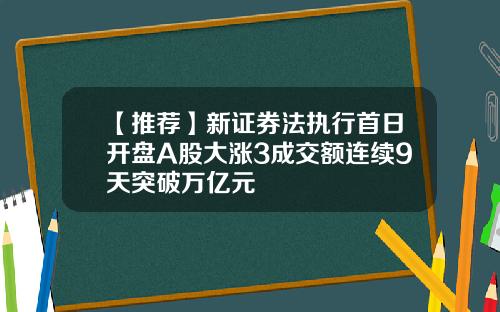 【推荐】新证券法执行首日开盘A股大涨3成交额连续9天突破万亿元