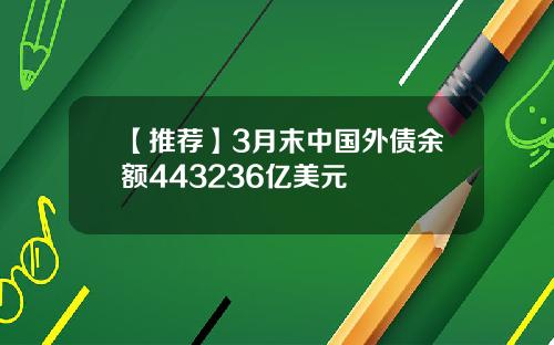 【推荐】3月末中国外债余额443236亿美元