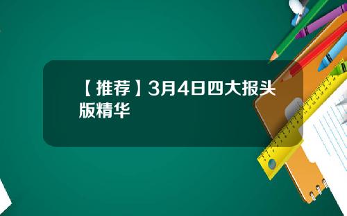 【推荐】3月4日四大报头版精华