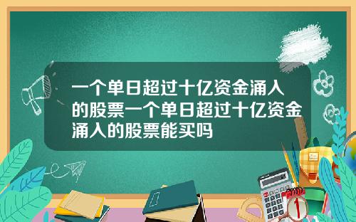 一个单日超过十亿资金涌入的股票一个单日超过十亿资金涌入的股票能买吗