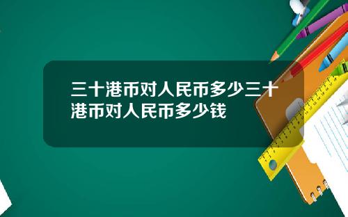 三十港币对人民币多少三十港币对人民币多少钱