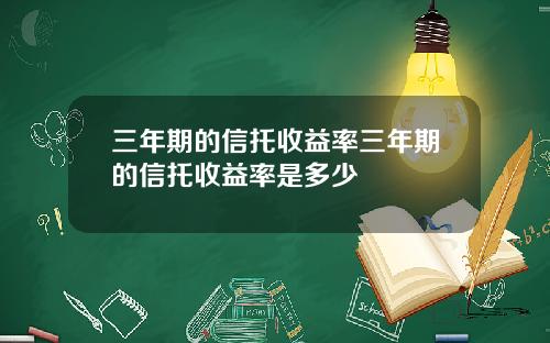 三年期的信托收益率三年期的信托收益率是多少