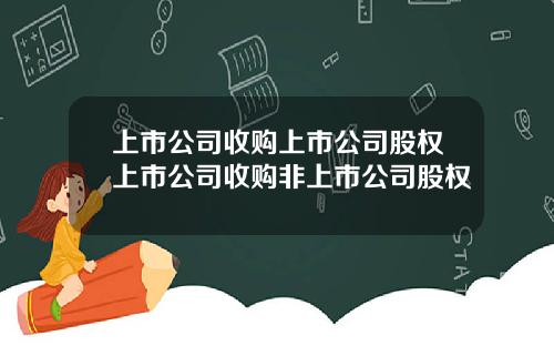 上市公司收购上市公司股权上市公司收购非上市公司股权