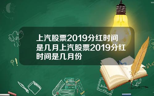 上汽股票2019分红时间是几月上汽股票2019分红时间是几月份