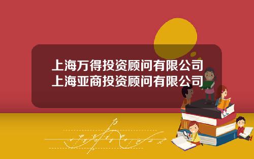 上海万得投资顾问有限公司上海亚商投资顾问有限公司