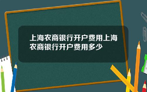 上海农商银行开户费用上海农商银行开户费用多少