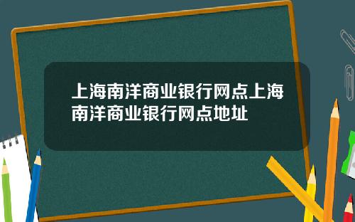 上海南洋商业银行网点上海南洋商业银行网点地址