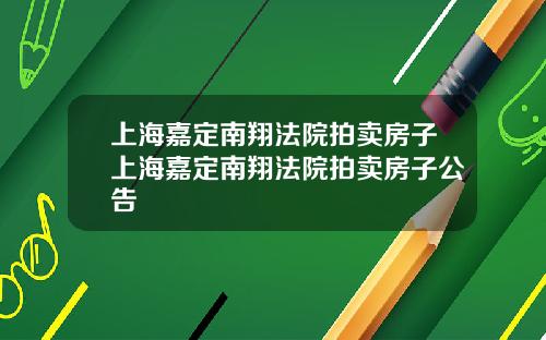 上海嘉定南翔法院拍卖房子上海嘉定南翔法院拍卖房子公告