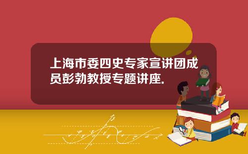 上海市委四史专家宣讲团成员彭勃教授专题讲座.