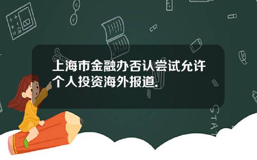 上海市金融办否认尝试允许个人投资海外报道.