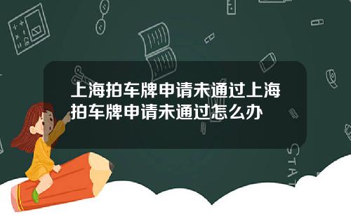 上海拍车牌申请未通过上海拍车牌申请未通过怎么办