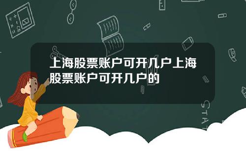 上海股票账户可开几户上海股票账户可开几户的