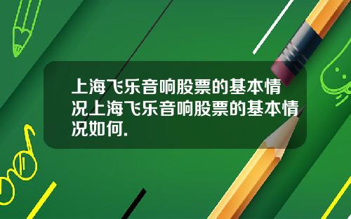 上海飞乐音响股票的基本情况上海飞乐音响股票的基本情况如何.