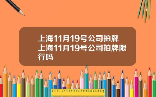 上海11月19号公司拍牌上海11月19号公司拍牌限行吗