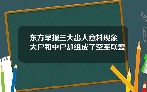 东方早报三大出人意料现象大户和中户却组成了空军联盟