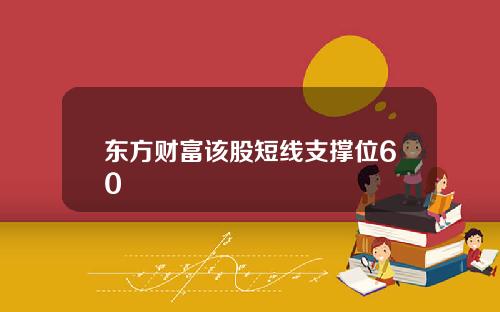 东方财富该股短线支撑位60