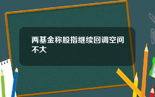 两基金称股指继续回调空间不大