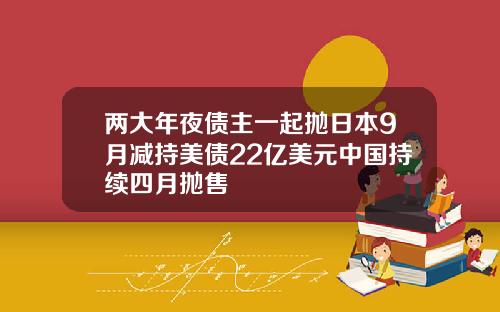 两大年夜债主一起抛日本9月减持美债22亿美元中国持续四月抛售