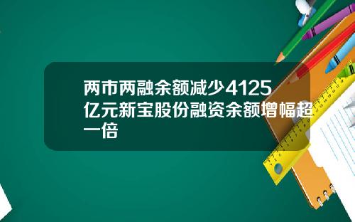 两市两融余额减少4125亿元新宝股份融资余额增幅超一倍