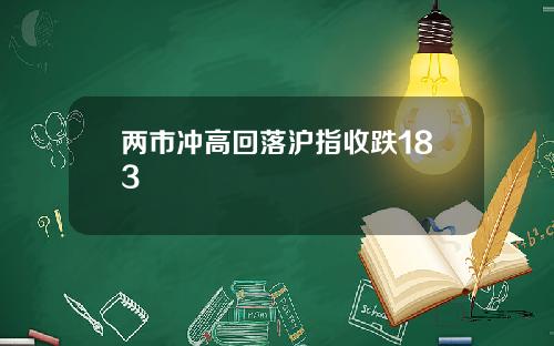 两市冲高回落沪指收跌183