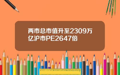 两市总市值升至2309万亿沪市PE2647倍