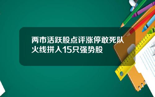 两市活跃股点评涨停敢死队火线拼入15只强势股