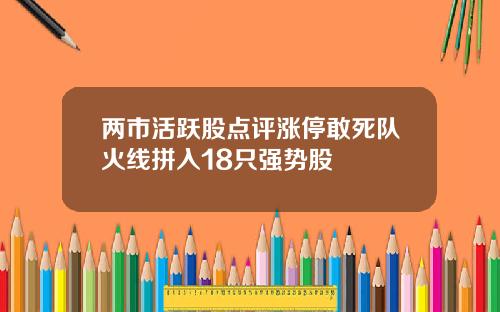 两市活跃股点评涨停敢死队火线拼入18只强势股