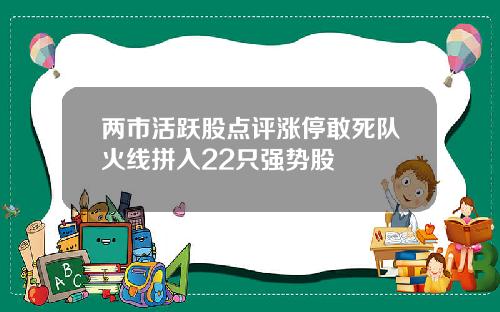 两市活跃股点评涨停敢死队火线拼入22只强势股