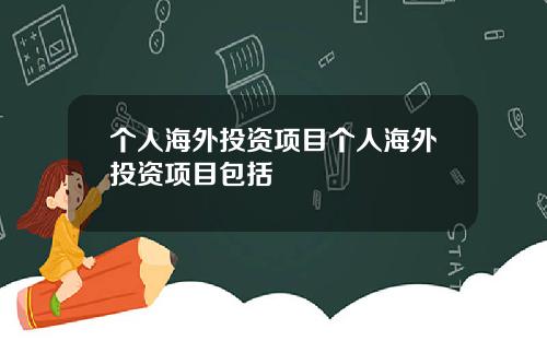 个人海外投资项目个人海外投资项目包括