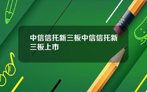 中信信托新三板中信信托新三板上市