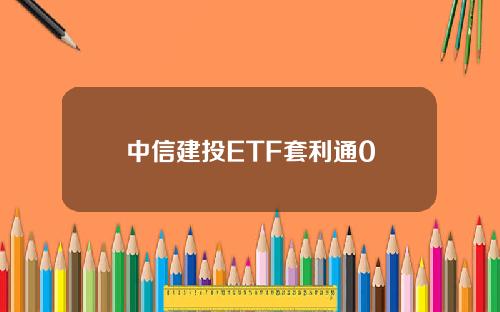 中信建投ETF套利通0