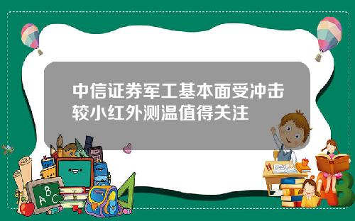 中信证券军工基本面受冲击较小红外测温值得关注