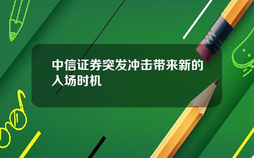 中信证券突发冲击带来新的入场时机