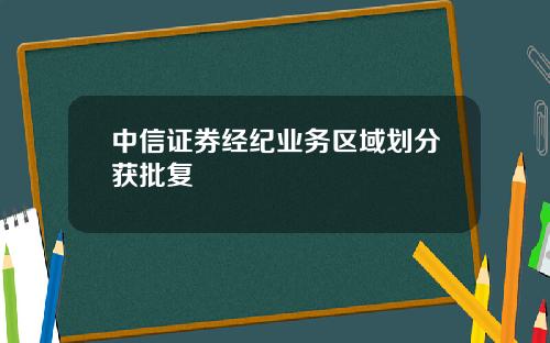 中信证券经纪业务区域划分获批复