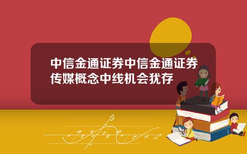 中信金通证券中信金通证券传媒概念中线机会犹存