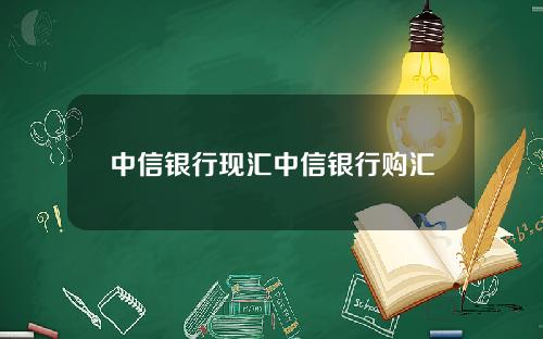 中信银行现汇中信银行购汇