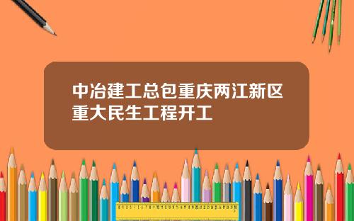 中冶建工总包重庆两江新区重大民生工程开工