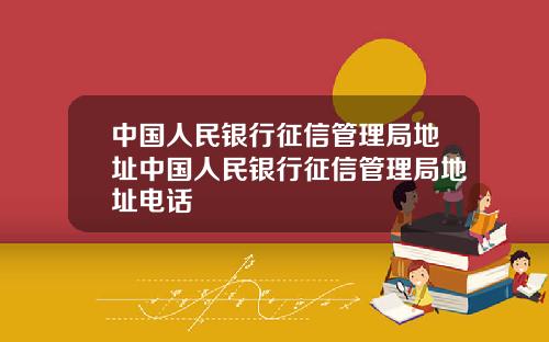 中国人民银行征信管理局地址中国人民银行征信管理局地址电话