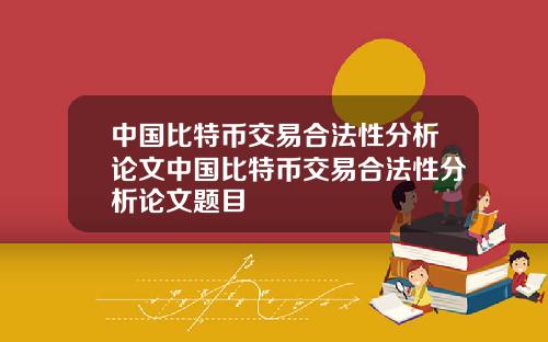 中国比特币交易合法性分析论文中国比特币交易合法性分析论文题目