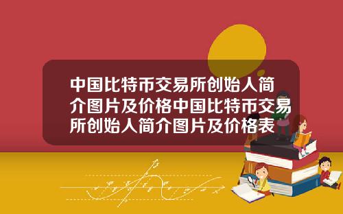 中国比特币交易所创始人简介图片及价格中国比特币交易所创始人简介图片及价格表