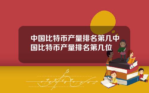 中国比特币产量排名第几中国比特币产量排名第几位