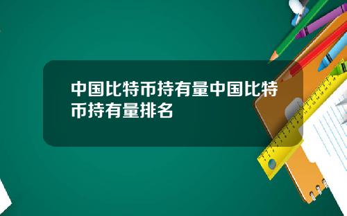 中国比特币持有量中国比特币持有量排名