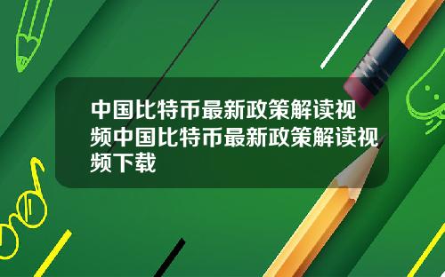 中国比特币最新政策解读视频中国比特币最新政策解读视频下载