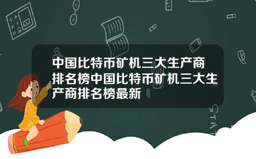 中国比特币矿机三大生产商排名榜中国比特币矿机三大生产商排名榜最新