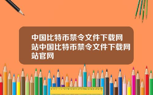 中国比特币禁令文件下载网站中国比特币禁令文件下载网站官网