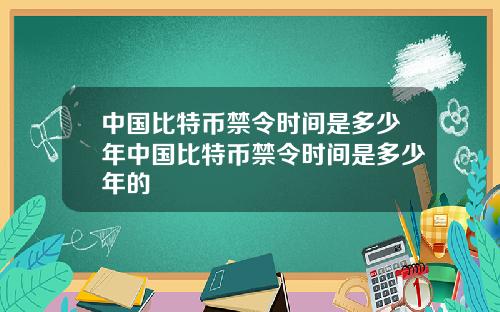 中国比特币禁令时间是多少年中国比特币禁令时间是多少年的